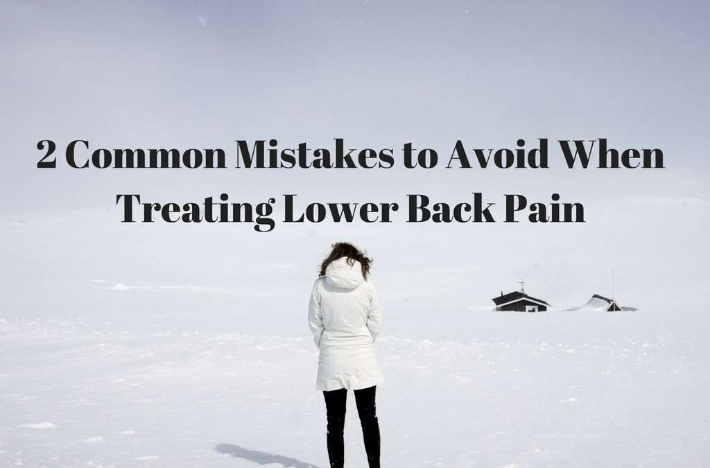 2 Common Mistakes to Avoid When Treating Your Lower Back Pain and/or Sciatica