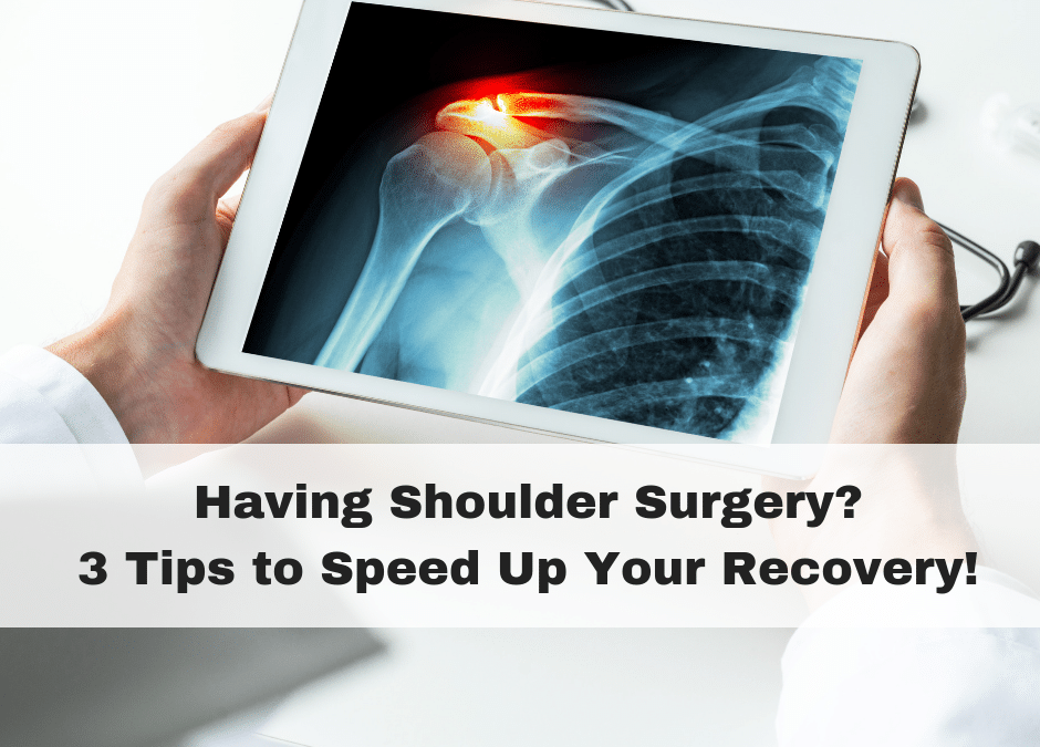 Having Shoulder Surgery? 3 Tips to Speed Up Your Recovery!