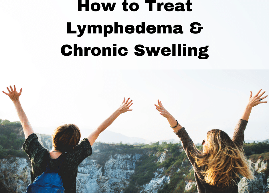 How to Treat Lymphedema & Chronic Swelling