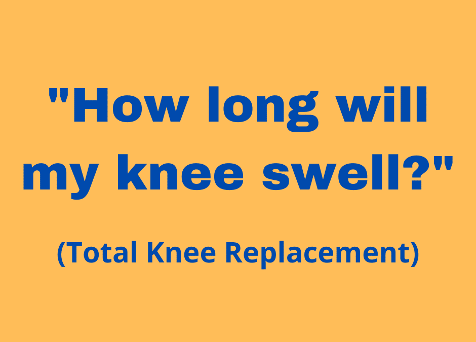 Total Knee Replacement – “How long will my knee swell?”