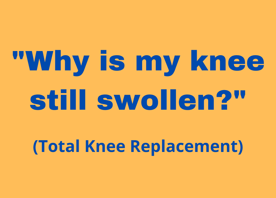 Total Knee Replacement – “Why is my knee still swollen?”