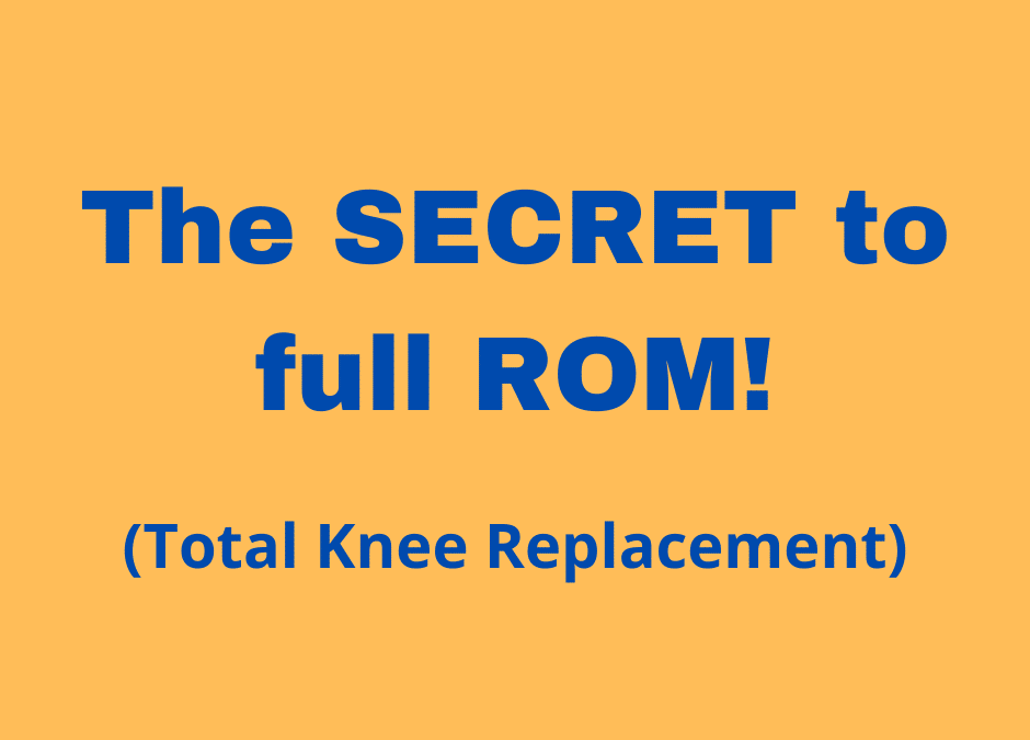 Total Knee Replacement – the Secret to full ROM!