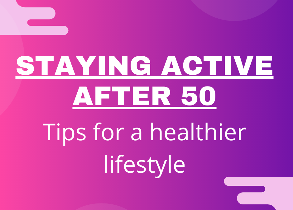 Staying Active After 50: Tips for a Healthier Lifestyle