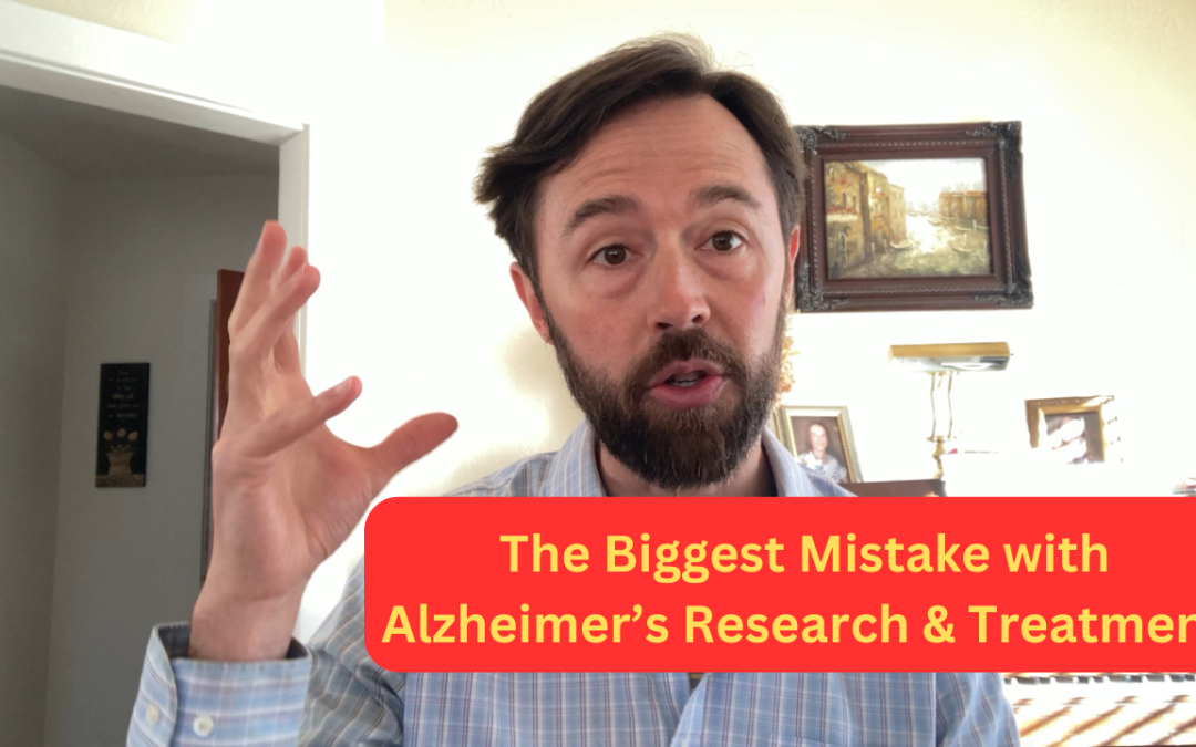 The Biggest Mistake with Alzheimer’s Treatment and Research!